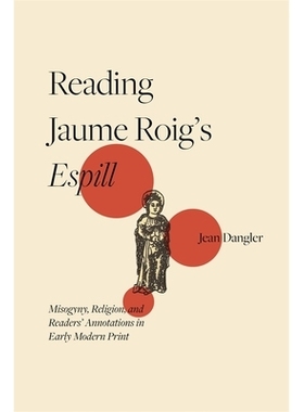 预订 Reading Jaume Roig’s Espill: Misogyny, Religion, and Readers’ Annotations in Early Modern Print 解读 Jaume Roig