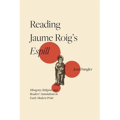 预订 Reading Jaume Roig’s Espill: Misogyny, Religion, and Readers’ Annotations in Early Modern Print 解读 Jaume Roig