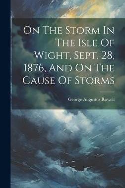 [预订]On The Storm In The Isle Of Wight, Sept. 28, 1876, And On The Cause Of Storms 9781020534256