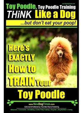 预订 Toy Poodle, Toy Poodle Training THiNK Like a Dog...but don’t eat your poop!: Here’s EXACTLY How to TRAIN Your Toy