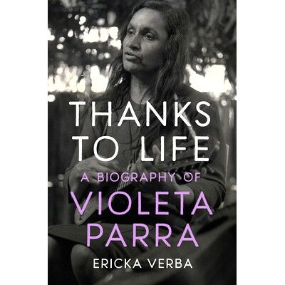 预订 Thanks to Life: A Biography of Violeta Parra 感谢生命：维奥莱塔·帕拉传记: 9781469682945