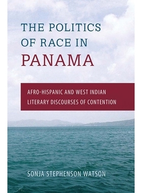 预订 The Politics of Race in Panama: Afro-Hispanic and West Indian Literary Discourses of Contention 巴拿马种族政治；非