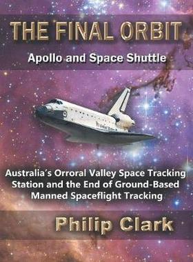 [预订]The Final Orbit: Apollo and Space Shuttle: Australia’s Orroral Valley Space Tracking Station and t 9780987256645