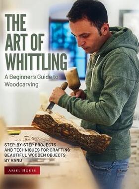 [预订]The Art of Whittling: Step-by-Step Projects and Techniques for Crafting Beautiful Wooden Objects by  9781803621616