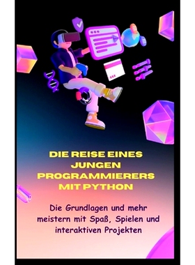 预订 Die Reise Eines Jungen Programmierers Mit Python: Die Grundlagen und mehr meistern mit Spaß, Spielen und interakti