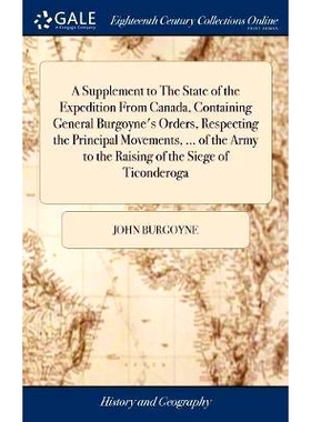 预订 A Supplement to The State of the Expedition From Canada, Containing General Burgoyne’s Orders, Respecting the Prin