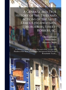 预订 A General and True History of the Lives and Actions of the Most Famous Highwaymen, Murderers, Street-robbers, &c.: