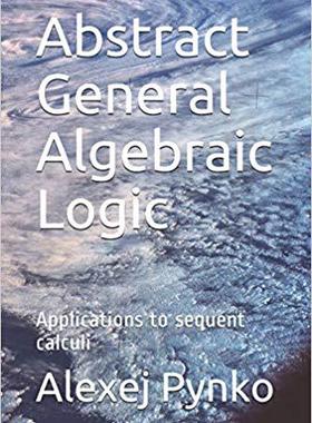 【预售】Abstract General Algebraic Logic: Applications to sequent calculi