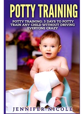 预订 Potty Training: 3 Days to Potty Train Any Child Without Driving Everyone Crazy: 9781511875905