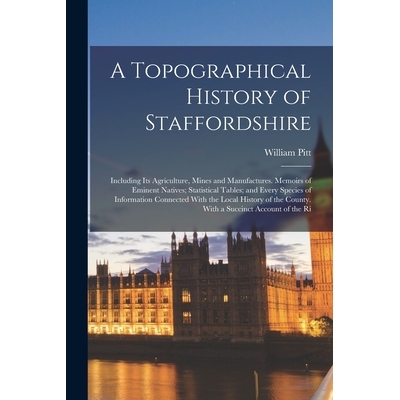预订 A Topographical History of Staffordshire: Including Its Agriculture, Mines and Manufactures. Memoirs of Eminent Nat