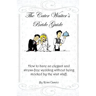 预订 The Cater Waiter’s Bride Guide: How to have an elegant and stress-free wedding without being mocked by the wait st