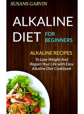 预订 Alkaline Diet For Beginners: Alkaline Recipes To Lose Weight And Regain Your Life With Easy Alkaline Diet Cookbook: