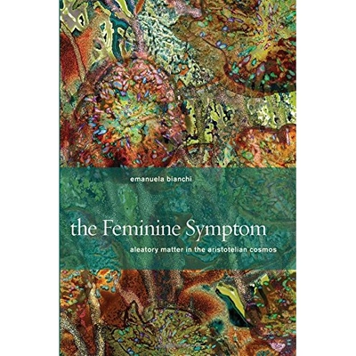 预订 The Feminine Symptom: Aleatory Matter in the Aristotelian Cosmos 女性症状：亚里士多德宇宙的偶然物: 9780823262182