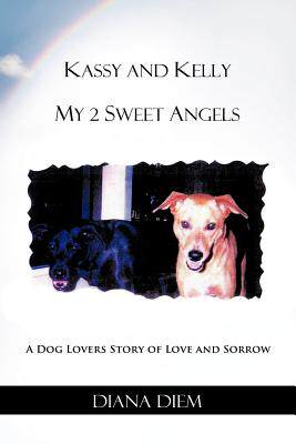 预订 Kassy and Kelly My 2 Sweet Angels: A Dog Lovers Story of Love and Sorrow