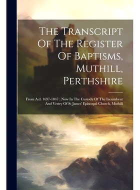 预订 The Transcript Of The Register Of Baptisms, Muthill, Perthshire: From A.d. 1697-1847: Now In The Custody Of The Inc