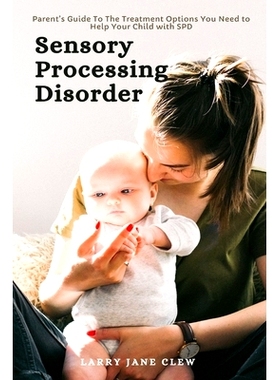 预订 Sensory Processing Disorder: Parent’s Guide To The Treatment Options You Need to Help Your Child with SPD: 9781637