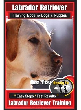 预订 Labrador Retriever Training Book for Dogs & Puppies by BoneUP DOG Training: Are You Ready to Bone Up? Easy Steps *