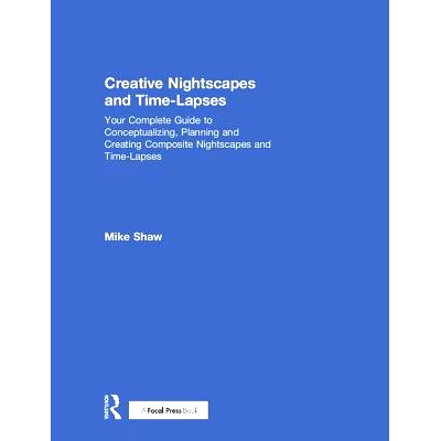 预订 Creative Nightscapes and Time-Lapses: Your Complete Guide to Conceptualizing, Planning and Creating Composite Night