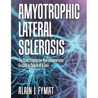 预订 Amyotrophic Lateral Sclerosis: The Cruel Progressive Neurodegenerative Disease in Search of a Cure: 9781834182872