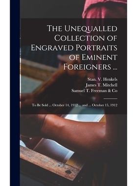 预订 The Unequalled Collection of Engraved Portraits of Eminent Foreigners ...: to Be Sold ... October 14, 1912 ... and