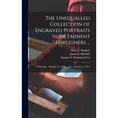 预订 The Unequalled Collection of Engraved Portraits of Eminent Foreigners ...: to Be Sold ... October 14, 1912 ... and