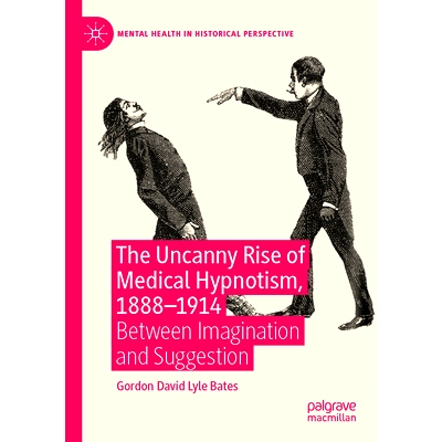 预订 The Uncanny Rise of Medical Hypnotism, 1888–1914: Between Imagination and Suggestion 医学催眠的惊人兴起 1888-1914