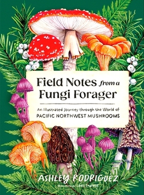 预订 Field Notes from a Fungi Forager: An Illustrated Journey Through the World of Pacific Northwest Mushrooms: 97816321