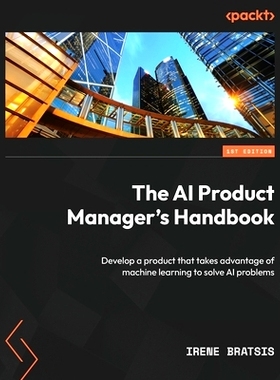预订 The AI Product Manager’s Handbook: Develop a product that takes advantage of machine learning to solve AI problems