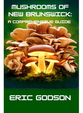 预订 Mushrooms of New Brunswick: A Comprehensive Guide: Identifying, Foraging, Harvesting, and Understanding the Fungi o