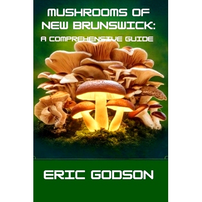 预订 Mushrooms of New Brunswick: A Comprehensive Guide: Identifying, Foraging, Harvesting, and Understanding the Fungi o