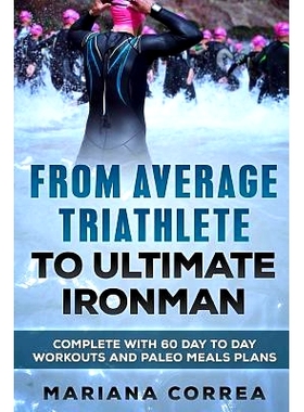 预订 FROM AVERAGE TRIATHLETE To ULTIMATE IRONMAN: COMPLETE WITH 60 DAY To DAY WORKOUTS AND PALEO MEAL PLANS: 97815440567