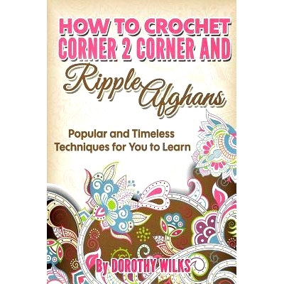 预订 How to Crochet Corner 2 Corner and Ripple Afghans: Popular and Timeless Techniques for You to Learn: 9781973722014