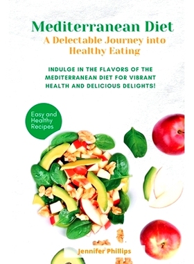 预订 Mediterranean Diet A Delectable Journey into Healthy Eating: Indulge in the Flavors of the Mediterranean Diet for V