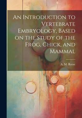 [预订]An Introduction to Vertebrate Embryology, Based on the Study of the Frog, Chick, and Mammal 9781021797162