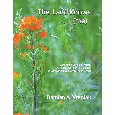 预订 The Land Knows (me): Restoring Prairie & Savanna, Wetlands, Woodlands & Wildlife in Wisconsin’s Northwest Sands Re