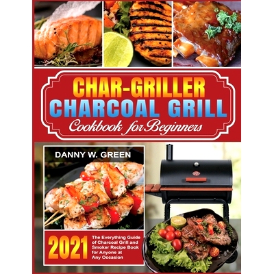 预订 Char-Griller Charcoal Grill Cookbook for Beginners: The Everything Guide of Charcoal Grill and Smoker Recipe Book f