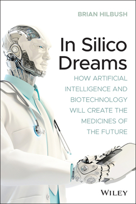 【预订】In Silico Dreams: How Artificial Intelligence And Biotechnology Will Create The Medici 9781119745570
