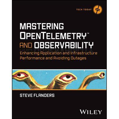 预订 Mastering Opentelemetry And Observability: Enhancing Application And Infrastructure Performance And Avoiding Outage