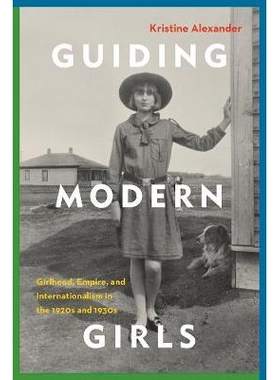 预订 Guiding Modern Girls: Girlhood, Empire, and Internationalism in the 1920s and 1930s 指导现代女孩：20世纪30年代和30