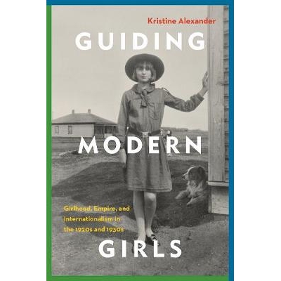预订 Guiding Modern Girls: Girlhood, Empire, and Internationalism in the 1920s and 1930s 指导现代女孩：20世纪30年代和30
