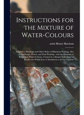 预订 Instructions for the Mixture of Water-colours: Adapted to Harding’s and Other Styles of Miniature Painting, Also t
