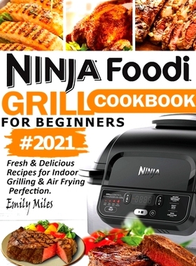 预订 Ninja Foodi Grill Cookbook For Beginners #2021: Fresh & Delicious Recipes For Indoor Grilling & Air Frying Perfecti