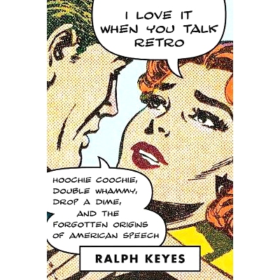 预订 I Love It When You Talk Retro: Hoochie Coochie, Double Whammy, Drop a Dime, and the Forgotten Origins of American S