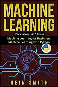 【预售】Machine Learning: 2 Manuscripts in 1 Book: Machine Learning For Beginners & Machine Learning With Python