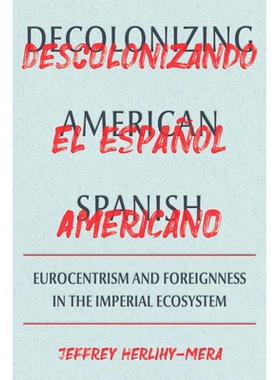 预订 Decolonizing American Spanish: Eurocentrism and the Limits of Foreignness in the Imperial Ecosystem 非殖民化美式西