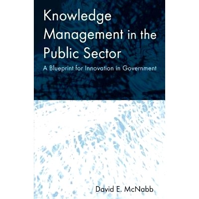 预订 Knowledge Management in the Public Sector: A Blueprint for Innovation in Government 公共部门的知识管理：*创新蓝图: