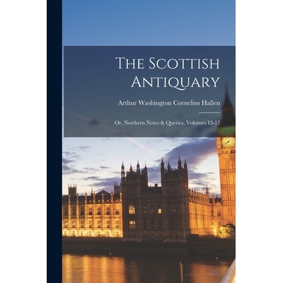 预订 The Scottish Antiquary: Or, Northern Notes & Queries, Volumes 15-17 9781018004617