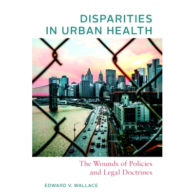 预订 Disparities in Urban Health: The Wounds of Policies and Legal Doctrines 城市健康差异：政策和法律原则的创伤: 9781421