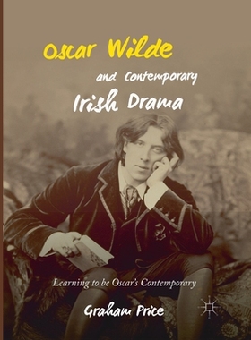 【预订】Oscar Wilde and Contemporary Irish Drama: Learning to Be Oscar’s Contemporary