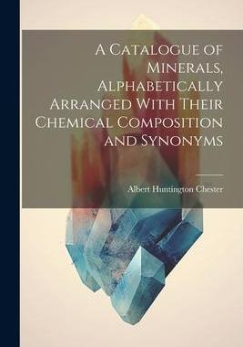 [预订]A Catalogue of Minerals, Alphabetically Arranged With Their Chemical Composition and Synonyms 9781021994196